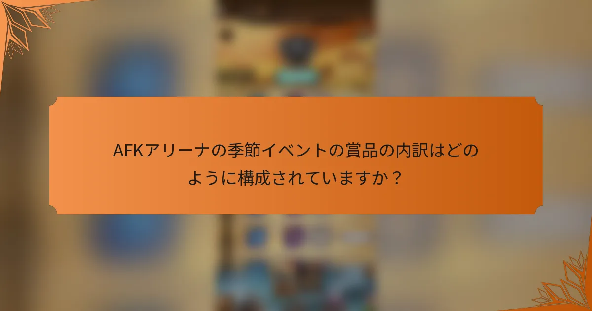 AFKアリーナの季節イベントの賞品の内訳はどのように構成されていますか?