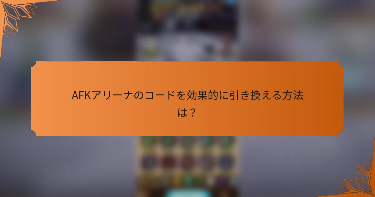 AFKアリーナのコードを効果的に引き換える方法は?