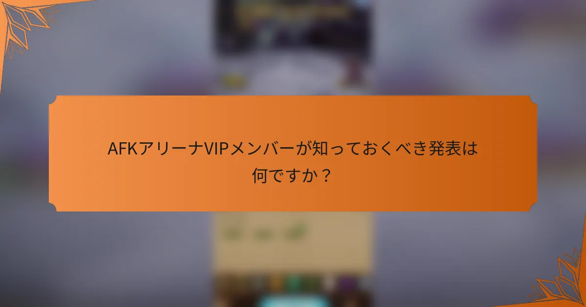 AFKアリーナVIPメンバーが知っておくべき発表は何ですか?